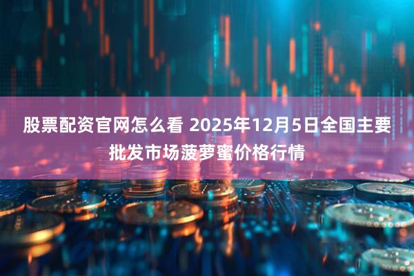 股票配资官网怎么看 2025年12月5日全国主要批发市场菠萝蜜价格行情
