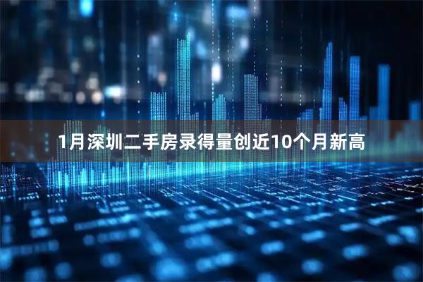 1月深圳二手房录得量创近10个月新高