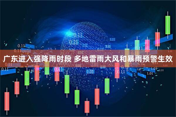 广东进入强降雨时段 多地雷雨大风和暴雨预警生效