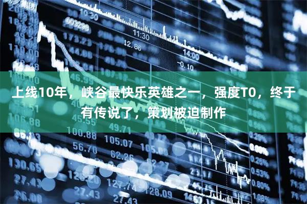 上线10年，峡谷最快乐英雄之一，强度T0，终于有传说了，策划被迫制作