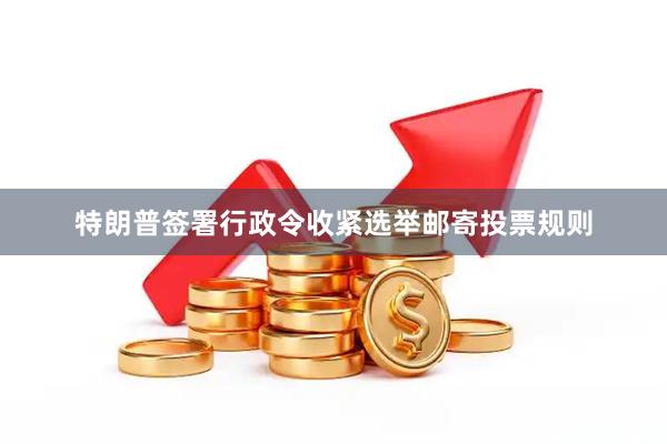 特朗普签署行政令收紧选举邮寄投票规则