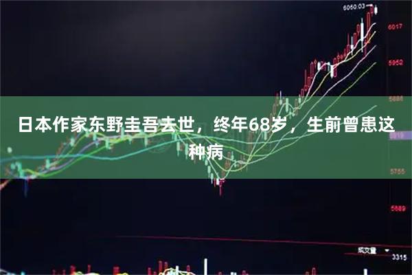 日本作家东野圭吾去世，终年68岁，生前曾患这种病